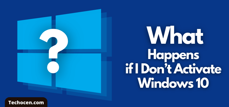 What Happens if I Don’t Activate Windows 10?