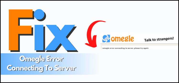 8 Ways To Fix Omegle Error Connecting To Server Quickly