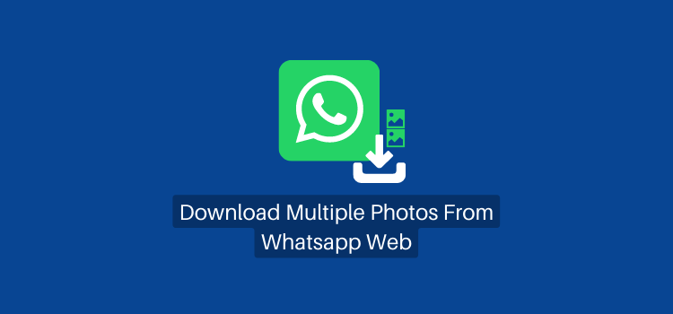 How to Download Multiple Photos From Whatsapp Web Easily